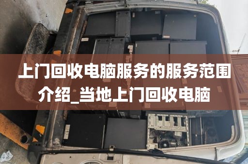 上门回收电脑服务的服务范围介绍_当地上门回收电脑