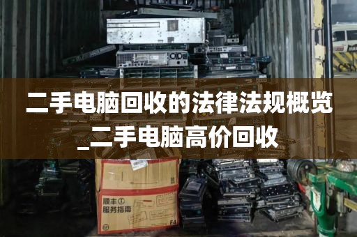 二手电脑回收的法律法规概览_二手电脑高价回收
