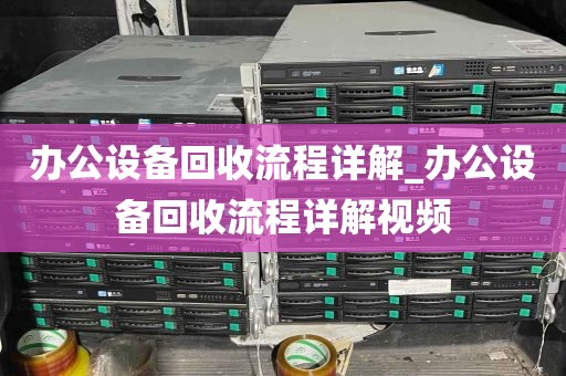 办公设备回收流程详解_办公设备回收流程详解视频