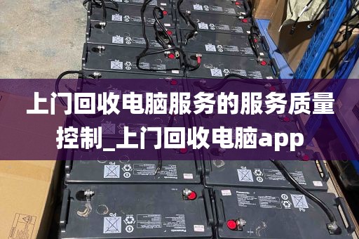 上门回收电脑服务的服务质量控制_上门回收电脑app