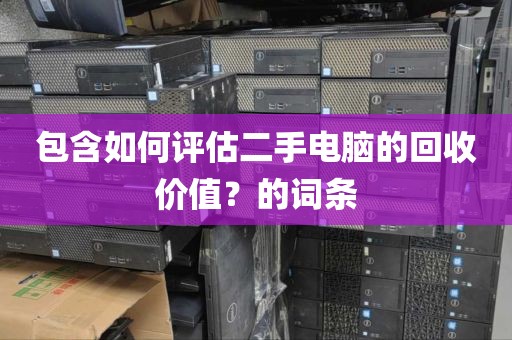 包含如何评估二手电脑的回收价值？的词条