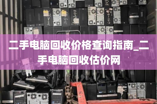 二手电脑回收价格查询指南_二手电脑回收估价网